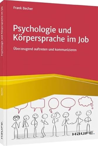 Psychologie und Körpersprache im Job: Überzeugend auftreten und kommunizieren (Haufe Fachbuch)