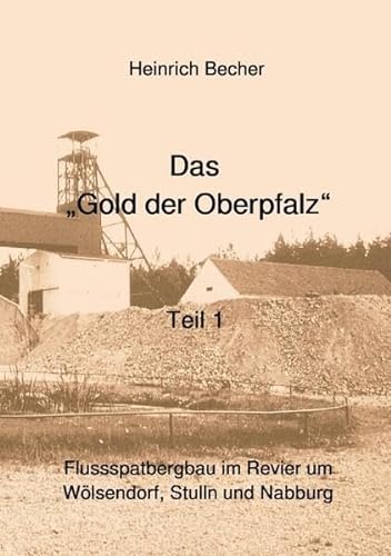 Das Gold der Oberpfalz - Teil 1: Flussspatbergbau im Revier um Wölsendorf, Stulln und Nabburg