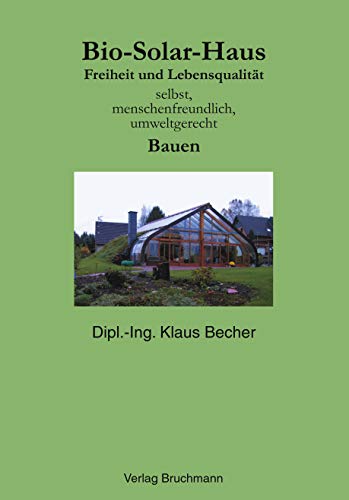 Bio-Solar-Haus: Freiheit und Lebensqualität. Selbst, menschenfreundlich, umweltgerecht Bauen von Books on Demand GmbH