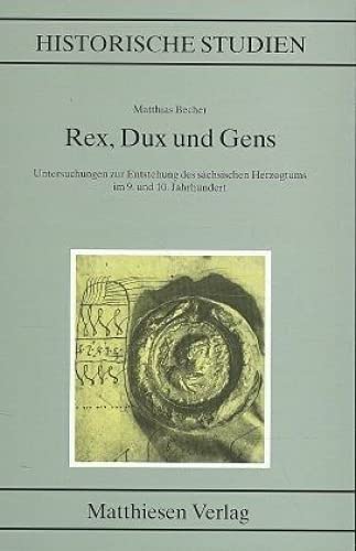 Rex, Dux und Gens: Untersuchungen zur Entstehung des sächsischen Herzogtums im 9. und 10. Jahrhundert (Historische Studien)