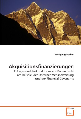 Akquisitionsfinanzierungen: Erfolgs- und Risikofaktoren aus Bankensicht am Beispiel der Unternehmensbewertung und der Financial Covenants von VDM Verlag