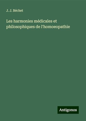 Les harmonies médicales et philosophiques de l'homoeopathie von Antigonos Verlag