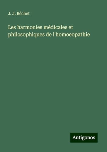 Les harmonies médicales et philosophiques de l'homoeopathie von Antigonos Verlag