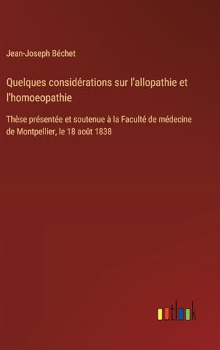 Quelques considérations sur l'allopathie et l'homoeopathie: Thèse présentée et soutenue à la Faculté de médecine de Montpellier, le 18 août 1838 von Outlook Verlag