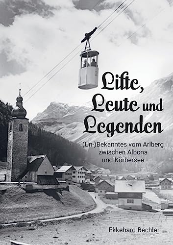 Lifte, Leute und Legenden: (Un-) Bekanntes vom Arlberg zwischen Albona und Körbersee