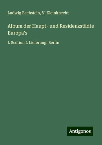 Album der Haupt- und Residenzstädte Europa's: I. Section I. Lieferung: Berlin Album der Haupt- und Residenzstädte Europa's: I. Section I. Lieferung: Berlin von Antigonos Verlag