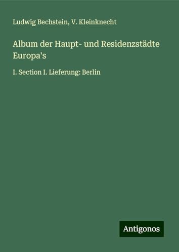 Album der Haupt- und Residenzstädte Europa's: I. Section I. Lieferung: Berlin Album der Haupt- und Residenzstädte Europa's: I. Section I. Lieferung: Berlin von Antigonos Verlag