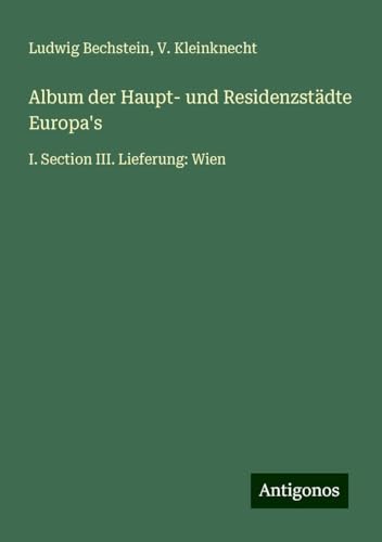 Album der Haupt- und Residenzstädte Europa's: I. Section III. Lieferung: Wien Album der Haupt- und Residenzstädte Europa's: I. Section III. Lieferung: Wien von Antigonos Verlag