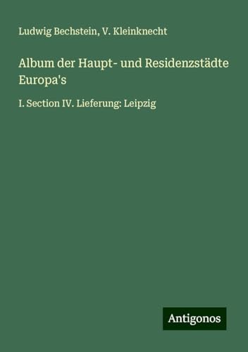 Album der Haupt- und Residenzstädte Europa's: I. Section IV. Lieferung: Leipzig Album der Haupt- und Residenzstädte Europa's: I. Section IV. Lieferung: Leipzig von Antigonos Verlag