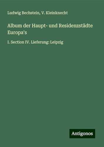 Album der Haupt- und Residenzstädte Europa's: I. Section IV. Lieferung: Leipzig Album der Haupt- und Residenzstädte Europa's: I. Section IV. Lieferung: Leipzig von Antigonos Verlag