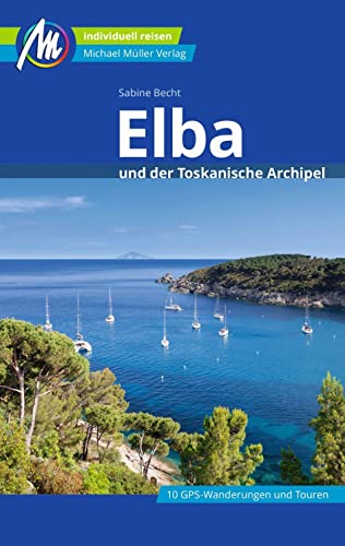 Elba Reiseführer Michael Müller Verlag: und der Toskanische Archipel. Individuell reisen mit vielen praktischen Tipps (MM-Reisen) Elba Reiseführer Michael Müller Verlag: und der Toskanische Archipel. Individuell reisen mit vielen praktischen Tipps (MM-Reisen)