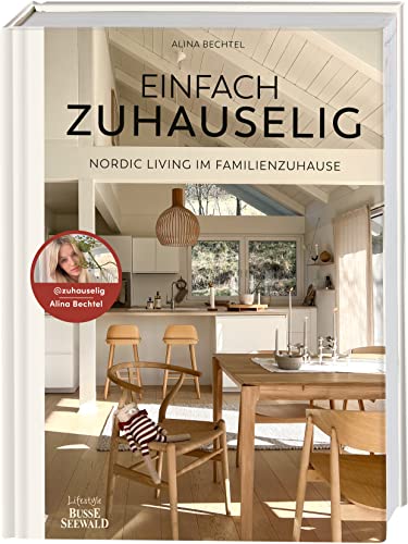 Einfach zuhauselig. Nordic Living im Familienzuhause: Einfach zuhause lig skandinavisch wohnen mit Familie. Geplant, gebaut und eingerichtet mit Stil und viel Liebe von Alina Bechtel alias @zuhauselig