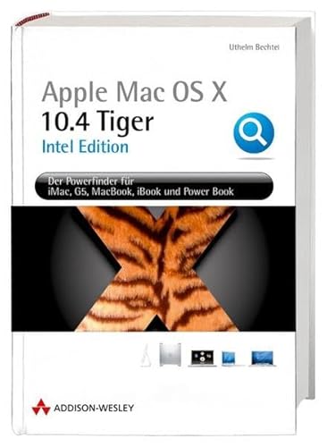 Apple Mac OS X 10.4 Tiger. Intel Edition. Der Powerfinder für Ihren PowerMac und IntelMac von Addison-Wesley Verlag
