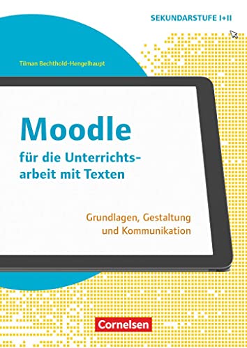 Schule und Unterricht digital - Klasse 7-13: Moodle für die Unterrichtsarbeit mit Texten - Grundlagen, Gestaltung und Kommunikation - Buch