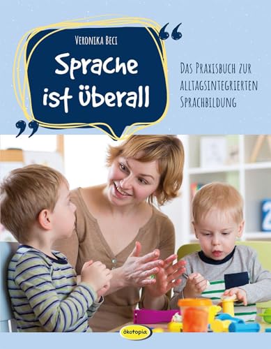 Sprache ist überall: Das Praxisbuch zur alltagsintegrierten Sprachbildung Sprache ist überall: Das Praxisbuch zur alltagsintegrierten Sprachbildung