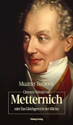 Clemens Wenzel von Metternich oder Das Gleichgewicht der Mächte: Biografie