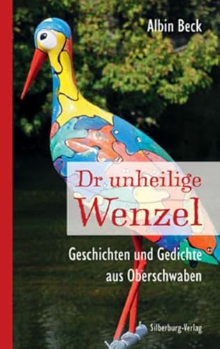 Dr unheilige Wenzel: Geschichten und Gedichte aus Oberschwaben von Silberburg