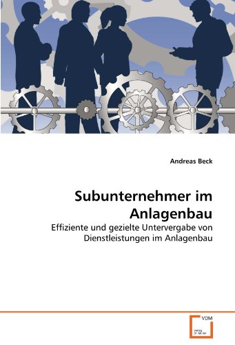 Subunternehmer im Anlagenbau: Effiziente und gezielte Untervergabe von Dienstleistungen im Anlagenbau von VDM Verlag Dr. Müller