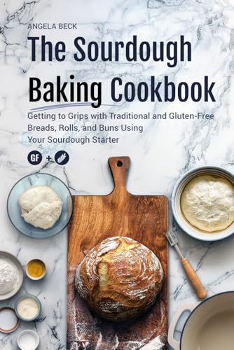 The Sourdough Baking Cookbook: Getting to Grips with Traditional and Gluten Free Breads, Rolls, and Buns using Your Sourdough Starter von Independently published