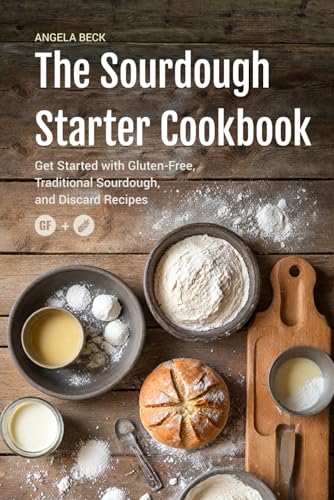 The Sourdough Starter Cookbook: Get Started with Gluten-Free, Traditional Sourdough, and Discard Recipes. (Sourdough Series) von Independently published