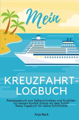 Mein Kreuzfahrt-Logbuch Reisetagebuch zum Selberschreiben und Ausfüllen für meinen Karibik Urlaub mit dem Schiff Reise Tagebuch für meine Schiffsreise