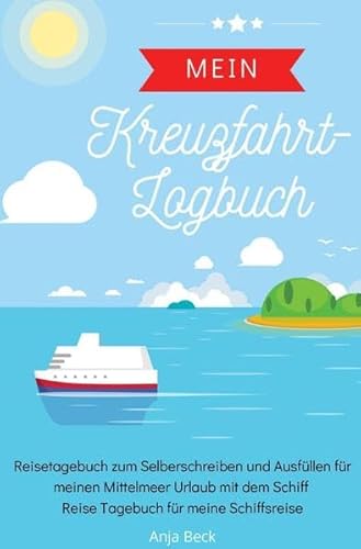 Mein Kreuzfahrt-Logbuch Reisetagebuch zum Selberschreiben und Ausfüllen für meinen Mittelmeer Urlaub mit dem Schiff Reise Tagebuch für meine Schiffsreise