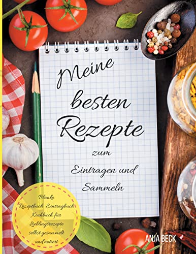 Meine besten Rezepte zum Eintragen und Sammeln Blanko Rezeptbuch Eintragbuch Kochbuch für Lieblingsrezepte selbst gesammelt und notiert von Books on Demand