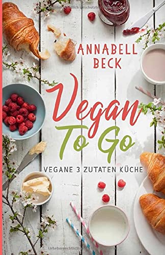 Vegan To Go: Vegane 3 Zutaten Küche von Independently published