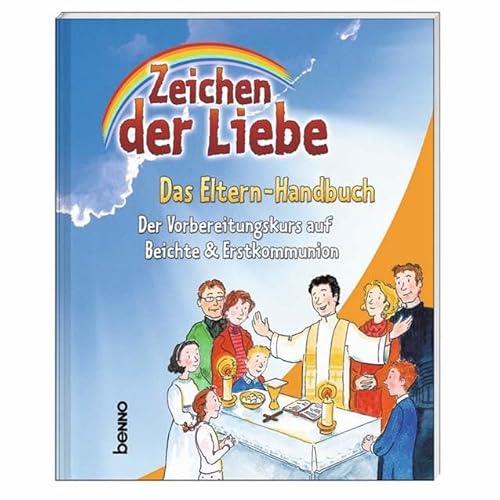Zeichen der Liebe - Das Elternhandbuch: Der Vorbereitungskurs auf Beichte & Erstkommunion von St. Benno Verlag GmbH