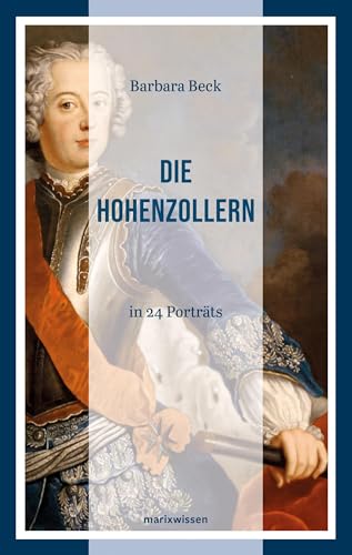Die Hohenzollern: in 24 Porträts | 500 Jahre Kurfürsten, Preußenkönige und deutsche Kaiser | marixwissen Die Hohenzollern: in 24 Porträts | 500 Jahre Kurfürsten, Preußenkönige und deutsche Kaiser | marixwissen