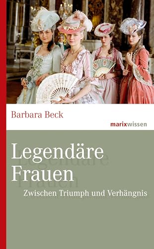 Legendäre Frauen: Zwischen Triumph und Verhängnis (marixwissen)
