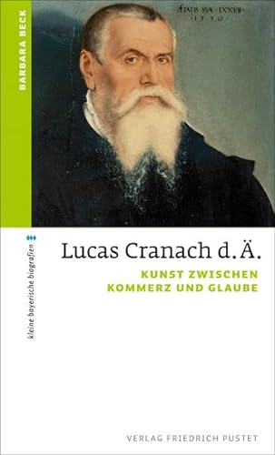 Lucas Cranach d. Ä.: Kunst zwischen Kommerz und Glaube (kleine bayerische biografien) von Pustet, F
