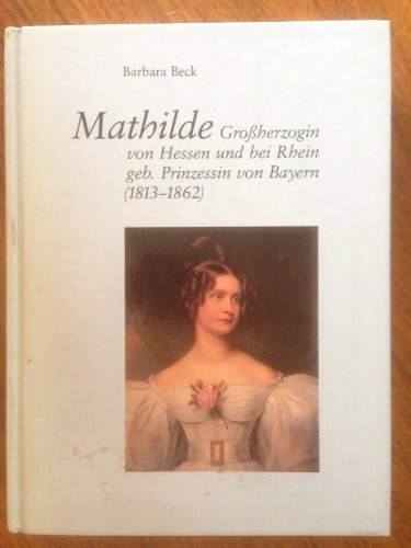 Mathilde, Grossherzogin von Hessen und bei Rhein geb. Prinzessin von Bayern (1813-1862). Mittlerin zwischen München und Darmstadt