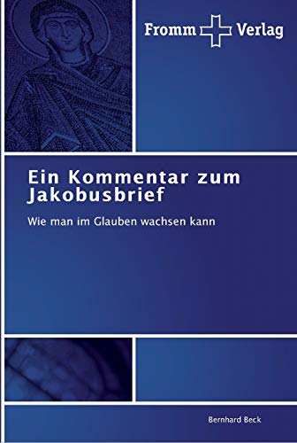 Ein Kommentar zum Jakobusbrief: Wie man im Glauben wachsen kann Ein Kommentar zum Jakobusbrief: Wie man im Glauben wachsen kann von Fromm Verlag