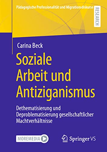 Soziale Arbeit und Antiziganismus: Dethematisierung und Deproblematisierung gesellschaftlicher Machtverhältnisse (Pädagogische Professionalität und Migrationsdiskurse) von Springer VS