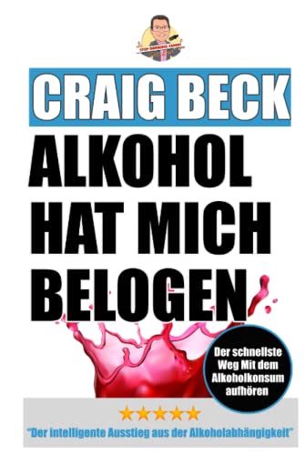 Alkohol Hat Mich Belogen: Der intelligente Ausstieg aus der Alkoholabhängigkeit von Independently published