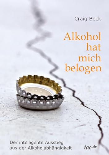 Alkohol hat mich belogen: Der intelligente Ausstieg aus der Alkoholabhängigkeit