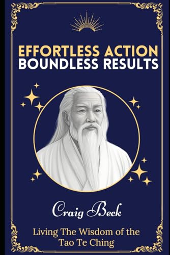 Effortless Action, Boundless Results: Living The Wisdom Of The Tao Te Ching von Independently published