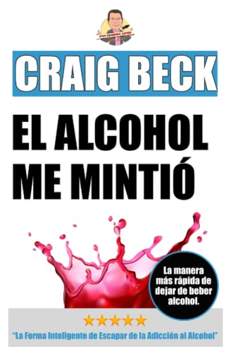 El Alcohol Me Mintió: La Forma Inteligente de Escapar de la Adicción al Alcohol von Independently published