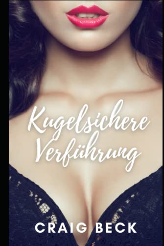 Kugelsichere Verführung: Wie Sie Der Mann Werden, Den Frauen Wirklich Wollen von Independently published