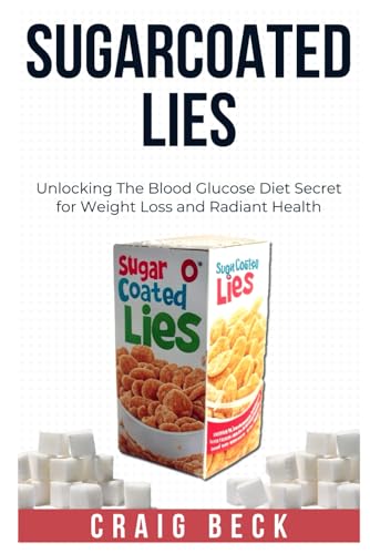 Sugarcoated Lies: Unlocking The Blood Glucose Diet Secret for Weight Loss and Radiant Health von Independently published