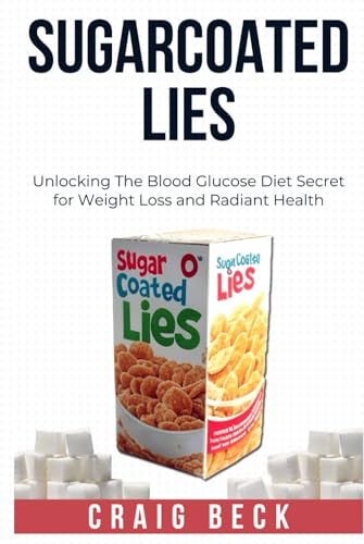 Sugarcoated Lies: Unlocking The Blood Glucose Diet Secret for Weight Loss and Radiant Health von Independently published