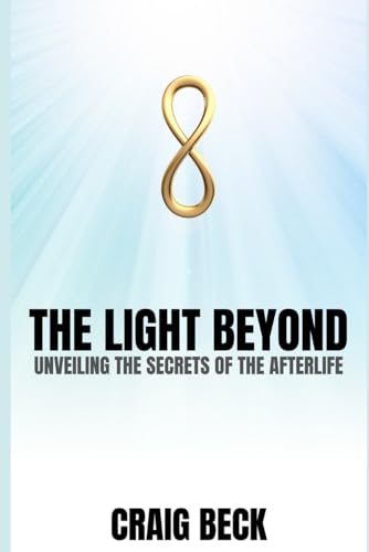 The Light Beyond: Unveiling The Secrets of The Afterlife von Independently published