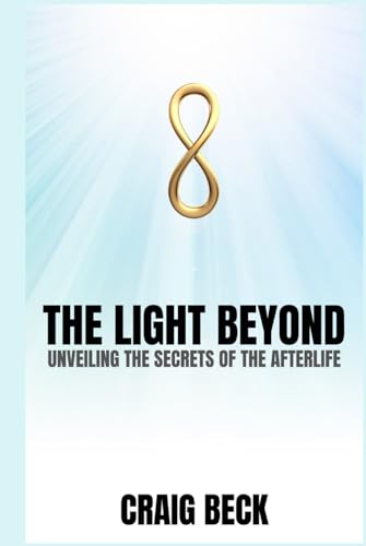 The Light Beyond: Unveiling The Secrets of The Afterlife von Independently published