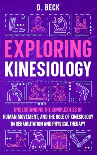 Exploring Kinesiology: Understanding the Complexities of Human Movement, and The Role of Kinesiology in Rehabilitation and Physical Therapy. (A Journey Through Science Books, Band 5) von Independently published
