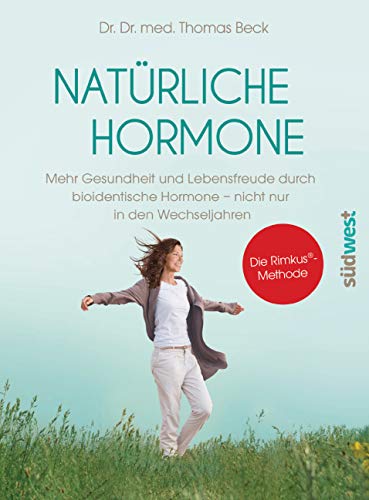 Natürliche Hormone: Mehr Gesundheit und Lebensfreude durch bioidentische Hormone - nicht nur in den Wechseljahren - Die Rimkus®-Methode