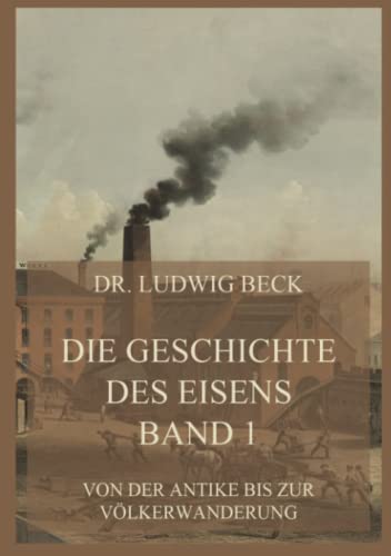 Die Geschichte des Eisens, Band 1: Von der Antike bis zur Völkerwanderung
