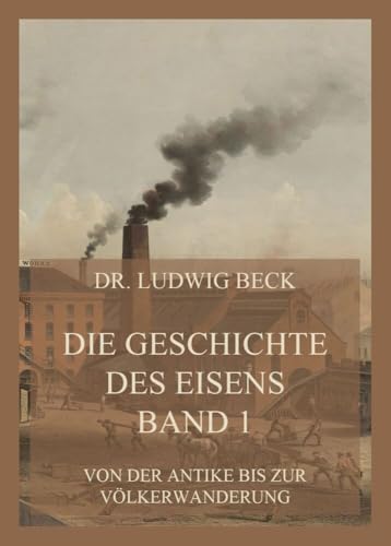 Die Geschichte des Eisens, Band 1: Von der Antike bis zur Völkerwanderung von Jazzybee Verlag