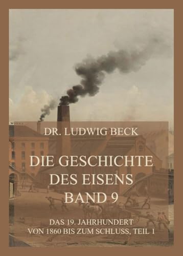 Die Geschichte des Eisens, Band 9: Das 19. Jahrhundert von 1860 bis zum Schluss, Teil 1 von Jazzybee Verlag