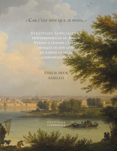 Car c'est moy que je peins: Stratégies familiales et professionnelles de Joseph Vernet à travers l’étude critique de son livre de raison et de sa correspondance von CONFERENCE